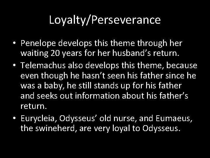 Loyalty/Perseverance • Penelope develops this theme through her waiting 20 years for her husband’s
