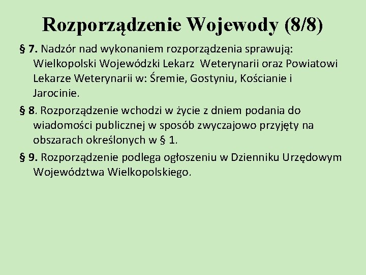 Rozporządzenie Wojewody (8/8) § 7. Nadzór nad wykonaniem rozporządzenia sprawują: Wielkopolski Wojewódzki Lekarz Weterynarii