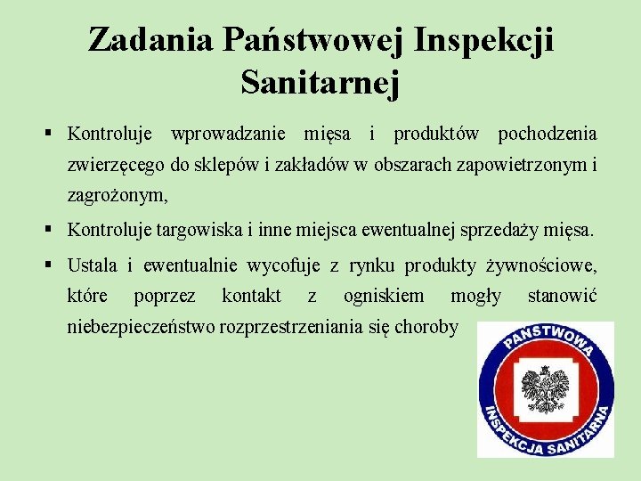 Zadania Państwowej Inspekcji Sanitarnej Kontroluje wprowadzanie mięsa i produktów pochodzenia zwierzęcego do sklepów i