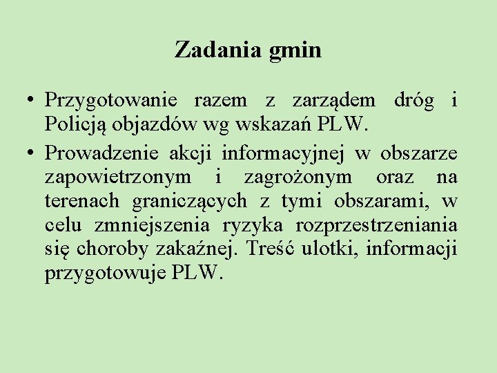 Zadania gmin • Przygotowanie razem z zarządem dróg i Policją objazdów wg wskazań PLW. Zadania gmin • Przygotowanie razem z zarządem dróg i Policją objazdów wg wskazań PLW.
