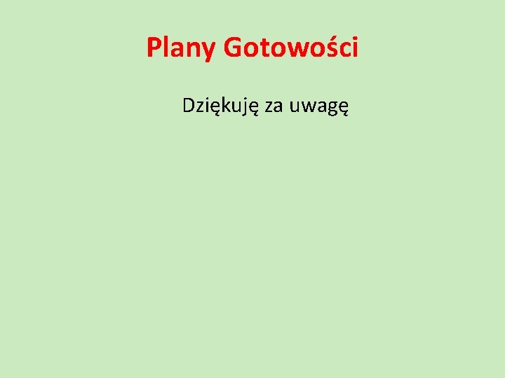 Plany Gotowości Dziękuję za uwagę Plany Gotowości Dziękuję za uwagę