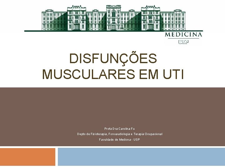 DISFUNÇÕES MUSCULARES EM UTI Profa Dra Carolina Fu Depto de Fisioterapia, Fonoaudiologia e Terapia