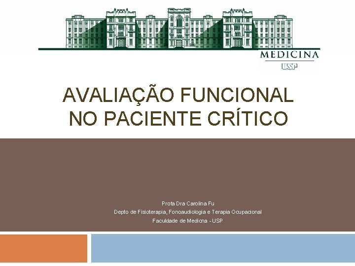 AVALIAÇÃO FUNCIONAL NO PACIENTE CRÍTICO Profa Dra Carolina Fu Depto de Fisioterapia, Fonoaudiologia e