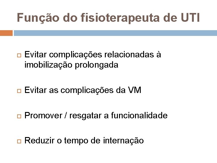 Função do fisioterapeuta de UTI Evitar complicações relacionadas à imobilização prolongada Evitar as complicações