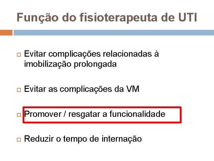 Função do fisioterapeuta de UTI Evitar complicações relacionadas à imobilização prolongada Evitar as complicações