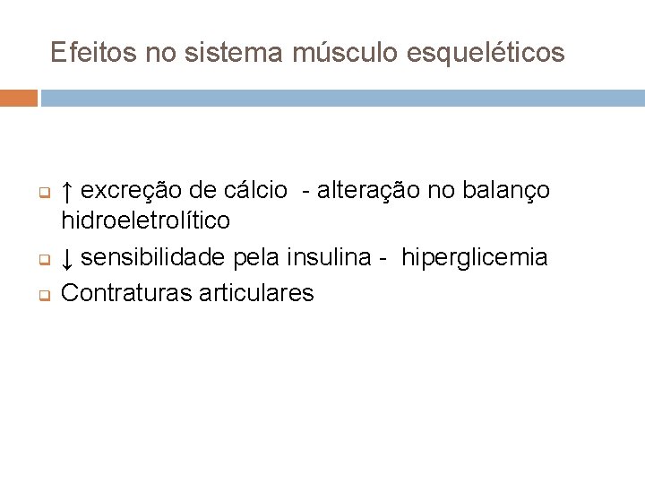 Efeitos no sistema músculo esqueléticos q q q ↑ excreção de cálcio - alteração