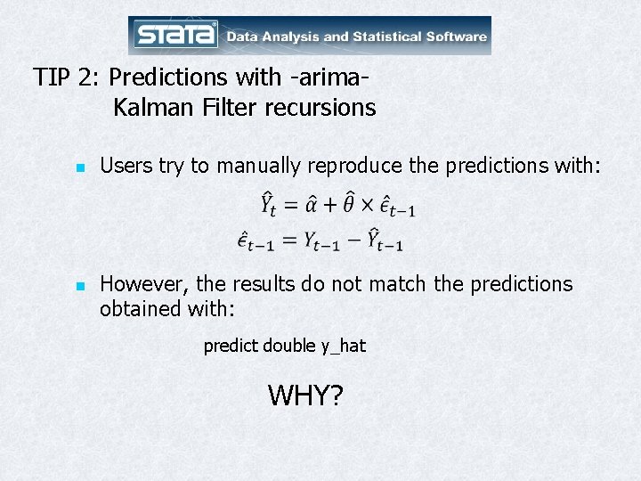 TIP 2: Predictions with -arima. Kalman Filter recursions n n Users try to manually