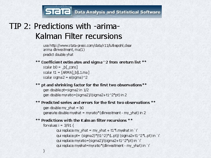 TIP 2: Predictions with -arima. Kalman Filter recursions use http: //www. stata-press. com/data/r 11/lutkepohl,