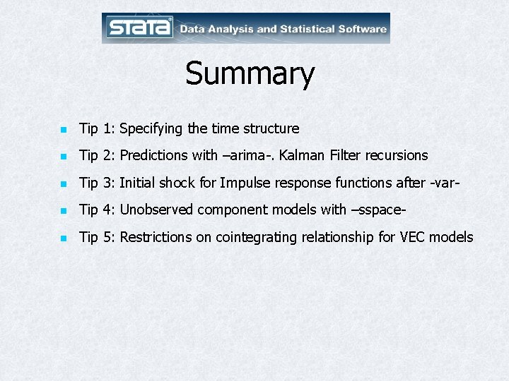 Summary n Tip 1: Specifying the time structure n Tip 2: Predictions with –arima-.