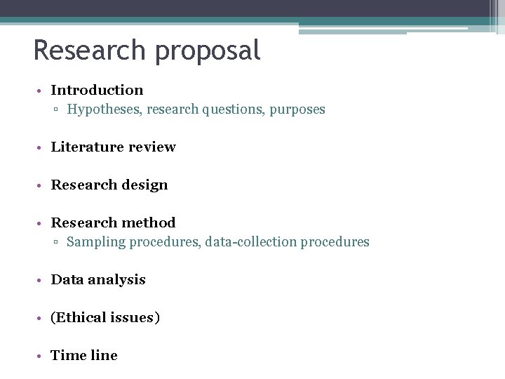 Research proposal • Introduction ▫ Hypotheses, research questions, purposes • Literature review • Research