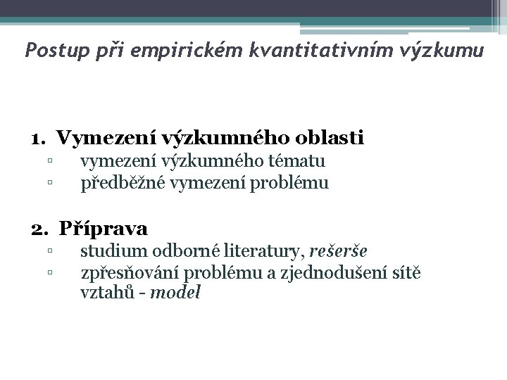 Postup při empirickém kvantitativním výzkumu 1. Vymezení výzkumného oblasti ▫ ▫ vymezení výzkumného tématu