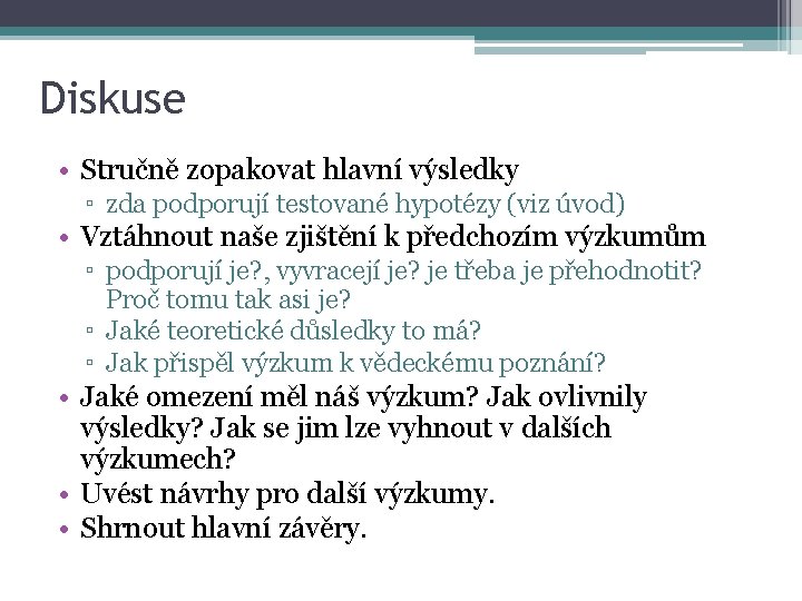 Diskuse • Stručně zopakovat hlavní výsledky ▫ zda podporují testované hypotézy (viz úvod) •