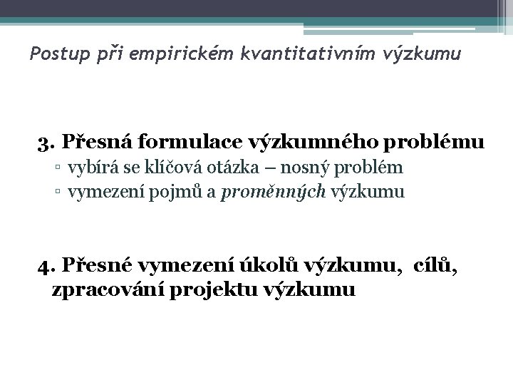 Postup při empirickém kvantitativním výzkumu 3. Přesná formulace výzkumného problému ▫ vybírá se klíčová