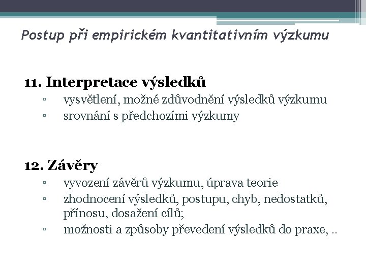 Postup při empirickém kvantitativním výzkumu 11. Interpretace výsledků ▫ ▫ vysvětlení, možné zdůvodnění výsledků