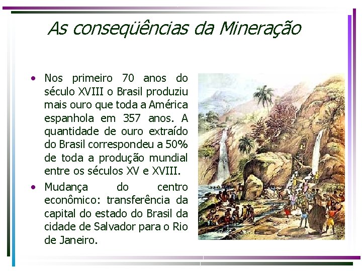 As conseqüências da Mineração • Nos primeiro 70 anos do século XVIII o Brasil