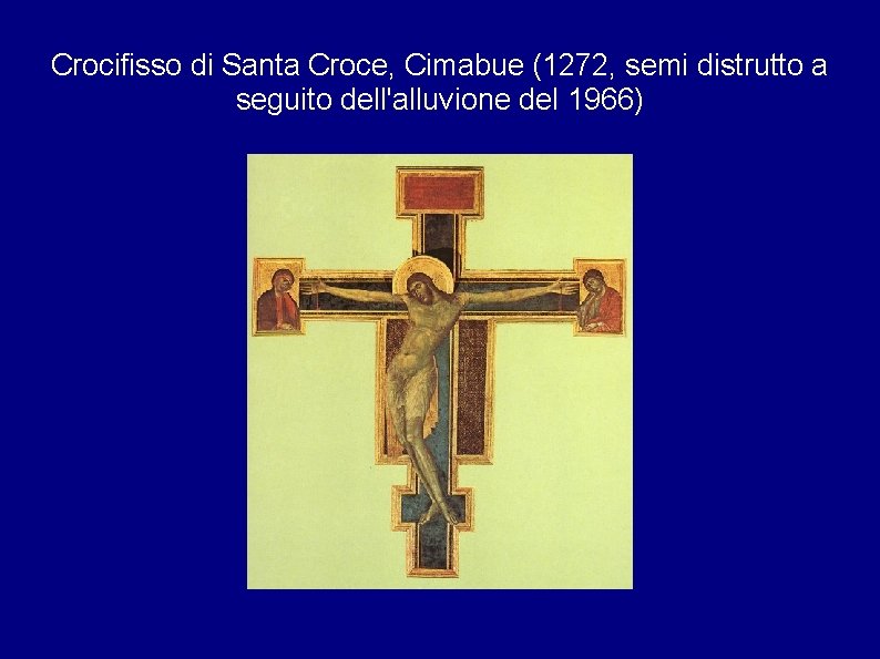 Crocifisso di Santa Croce, Cimabue (1272, semi distrutto a seguito dell'alluvione del 1966) 