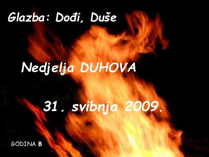 Glazba: Dođi, Duše Nedjelja DUHOVA 31. svibnja 2009. GODINA B 