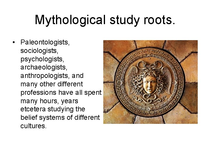 Mythological study roots. • Paleontologists, sociologists, psychologists, archaeologists, anthropologists, and many other different professions Mythological study roots. • Paleontologists, sociologists, psychologists, archaeologists, anthropologists, and many other different professions
