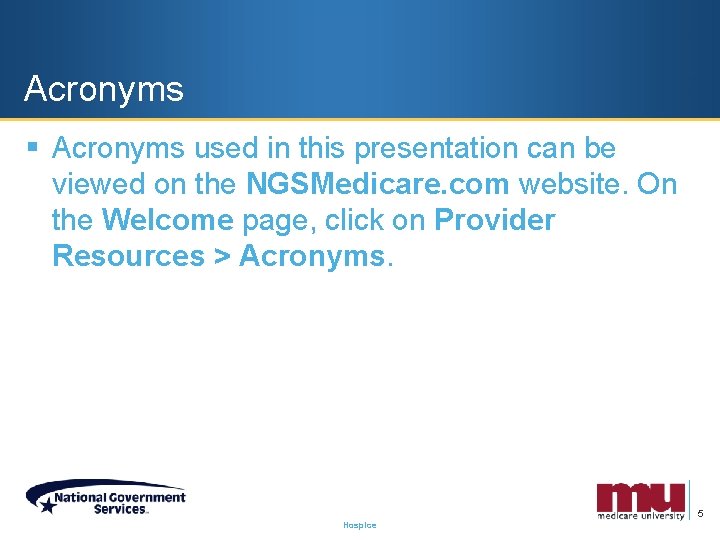 Acronyms § Acronyms used in this presentation can be viewed on the NGSMedicare. com