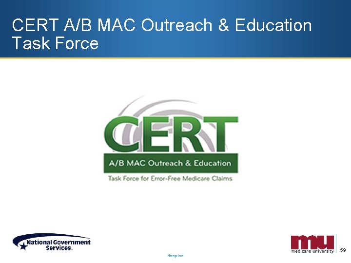 CERT A/B MAC Outreach & Education Task Force 59 Hospice 