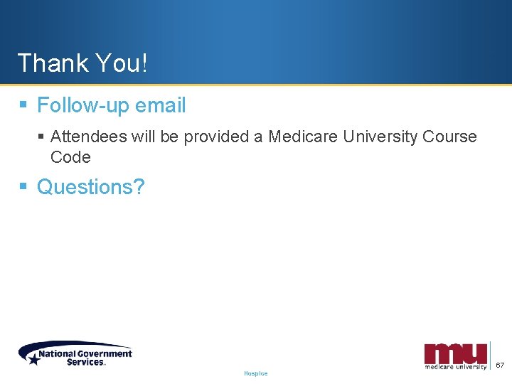 Thank You! § Follow-up email § Attendees will be provided a Medicare University Course