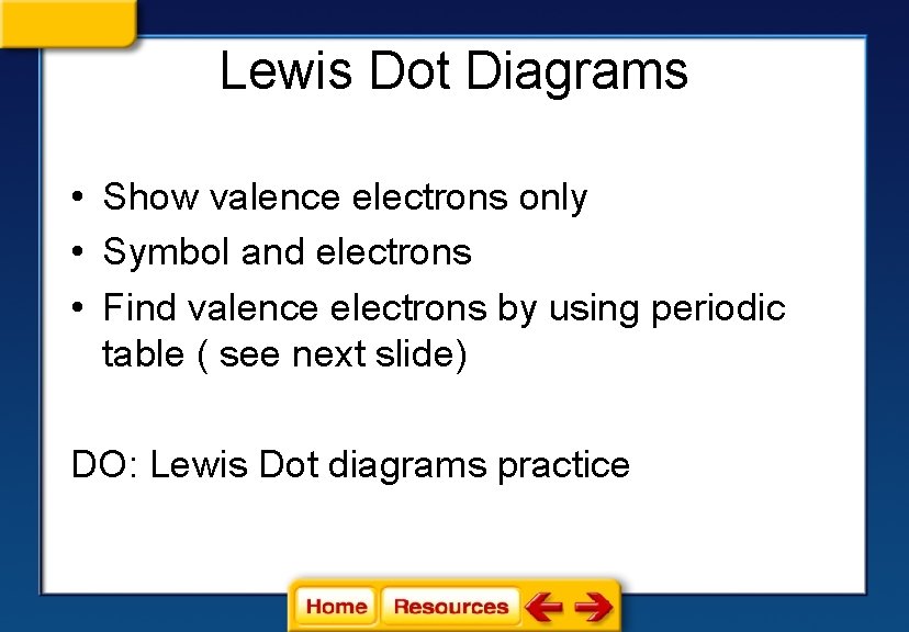 Lewis Dot Diagrams • Show valence electrons only • Symbol and electrons • Find