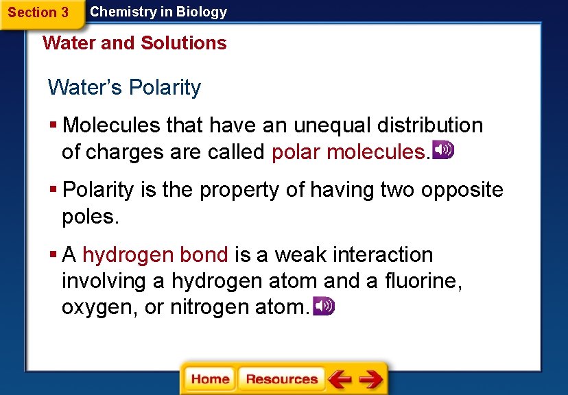Section 3 Chemistry in Biology Water and Solutions Water’s Polarity § Molecules that have