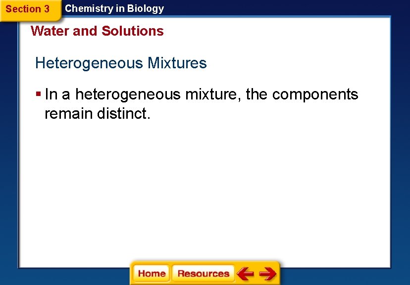 Section 3 Chemistry in Biology Water and Solutions Heterogeneous Mixtures § In a heterogeneous