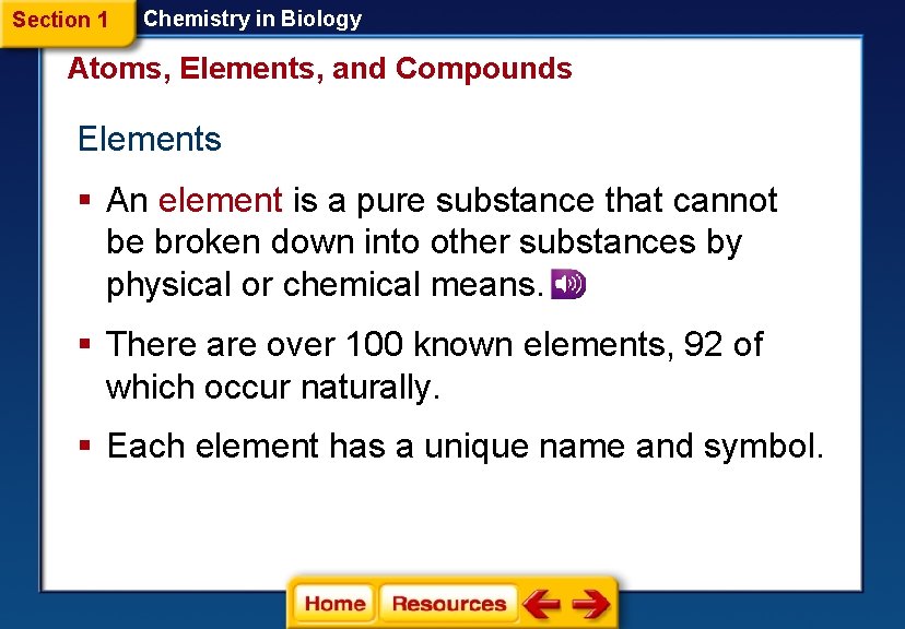 Section 1 Chemistry in Biology Atoms, Elements, and Compounds Elements § An element is