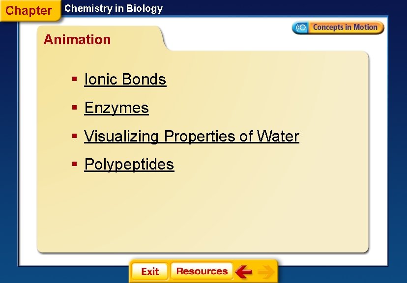 Chapter Chemistry in Biology Animation § Ionic Bonds § Enzymes § Visualizing Properties of