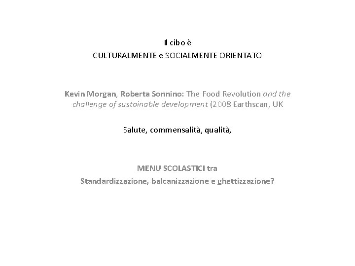 Il cibo è CULTURALMENTE e SOCIALMENTE ORIENTATO Kevin Morgan, Roberta Sonnino: The Food Revolution