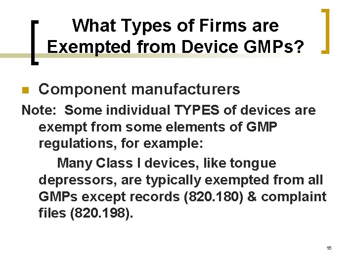 What Types of Firms are Exempted from Device GMPs? n Component manufacturers Note: Some