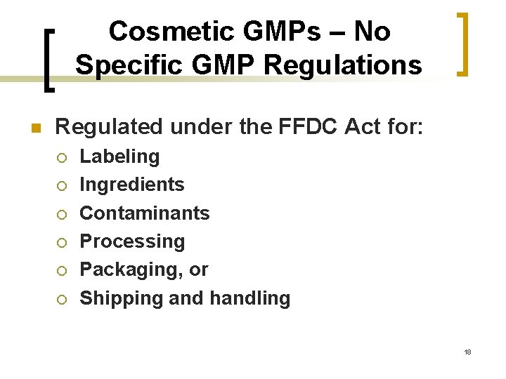 Cosmetic GMPs – No Specific GMP Regulations n Regulated under the FFDC Act for: