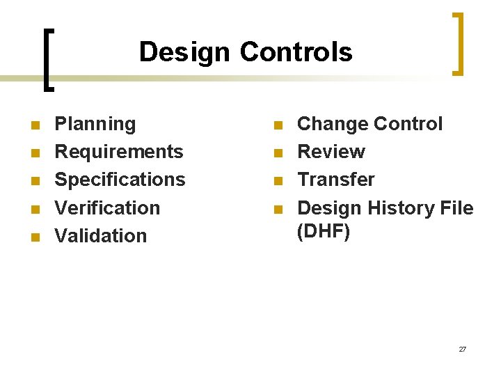 Design Controls n n n Planning Requirements Specifications Verification Validation n n Change Control