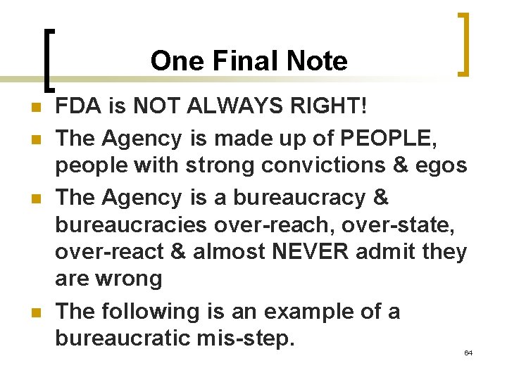 One Final Note n n FDA is NOT ALWAYS RIGHT! The Agency is made