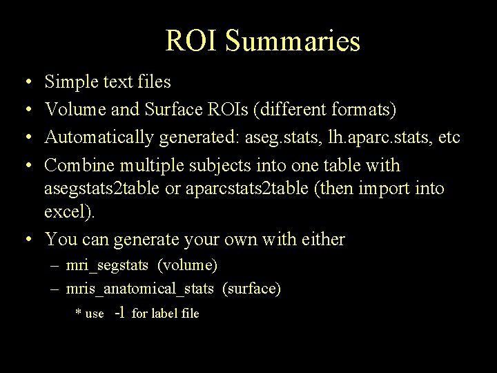 ROI Summaries • • Simple text files Volume and Surface ROIs (different formats) Automatically