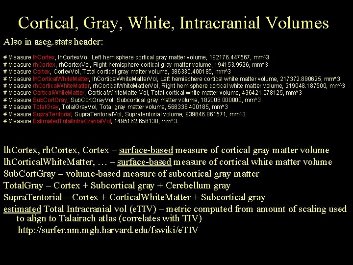 Cortical, Gray, White, Intracranial Volumes Also in aseg. stats header: # Measure lh. Cortex,