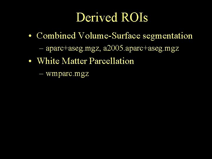Derived ROIs • Combined Volume-Surface segmentation – aparc+aseg. mgz, a 2005. aparc+aseg. mgz •