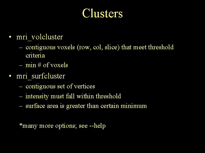Clusters • mri_volcluster – contiguous voxels (row, col, slice) that meet threshold criteria –
