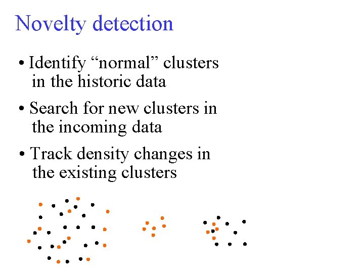 Novelty detection • Identify “normal” clusters in the historic data • Search for new