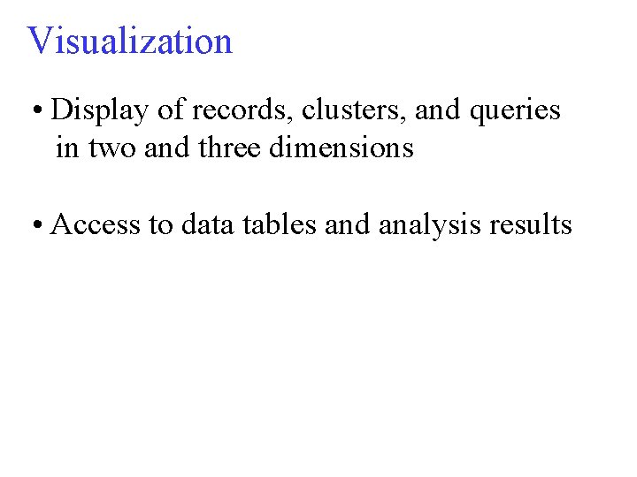 Visualization • Display of records, clusters, and queries in two and three dimensions •