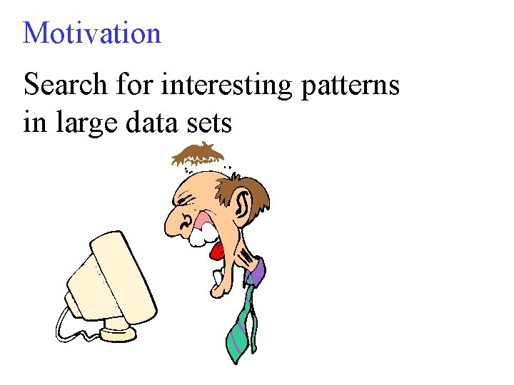 Motivation Search for interesting patterns in large data sets 