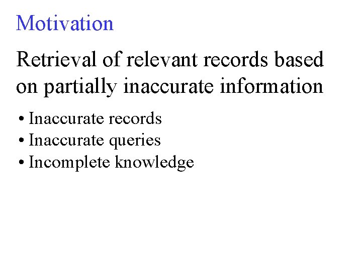 Motivation Retrieval of relevant records based on partially inaccurate information • Inaccurate records •