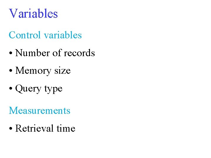 Variables Control variables • Number of records • Memory size • Query type Measurements