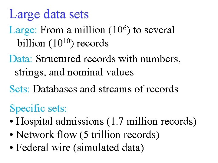 Large data sets Large: From a million (106) to several billion (1010) records Data: