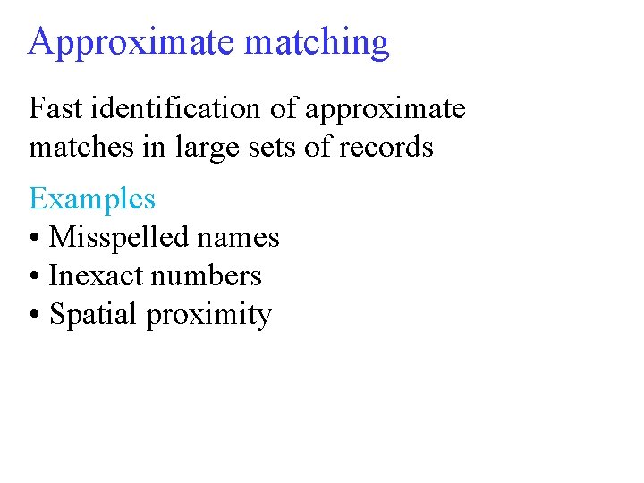 Approximate matching Fast identification of approximate matches in large sets of records Examples •