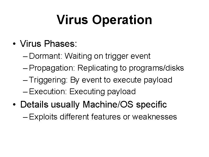 Virus Operation • Virus Phases: – Dormant: Waiting on trigger event – Propagation: Replicating