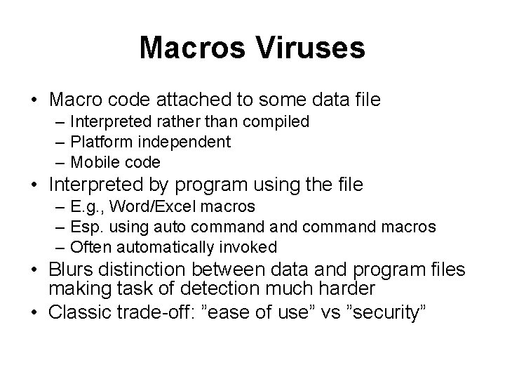 Macros Viruses • Macro code attached to some data file – Interpreted rather than