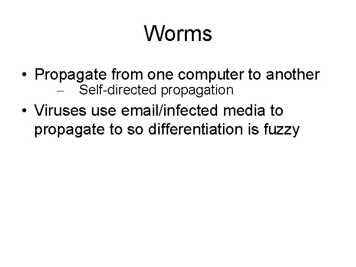 Worms • Propagate from one computer to another – Self-directed propagation • Viruses use