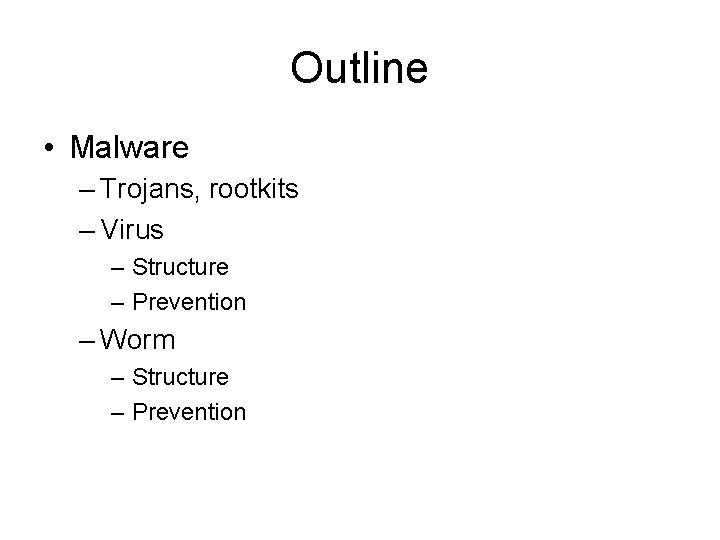 Outline • Malware – Trojans, rootkits – Virus – Structure – Prevention – Worm